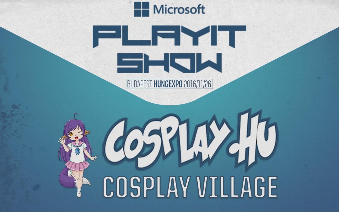 PLAYIT ŐSZ 2016 (BUDAPEST) – Cosplay Village programok felvételei