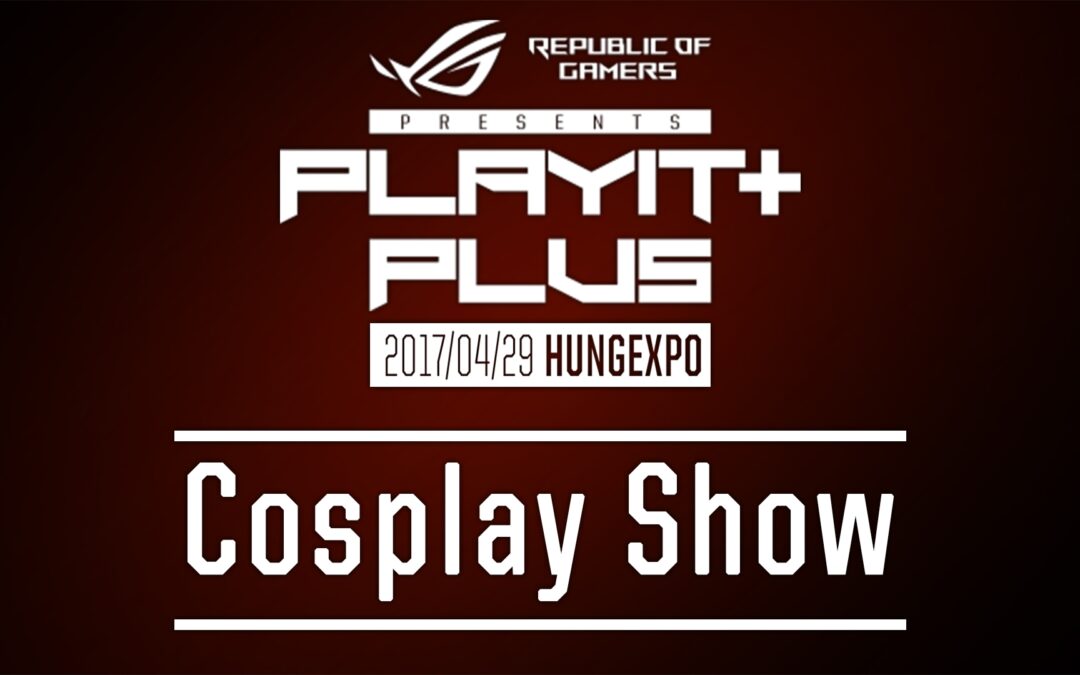 PLAYIT PLUS BUDAPEST 2017 (ÁPRILIS) – Cosplay Show felvételei