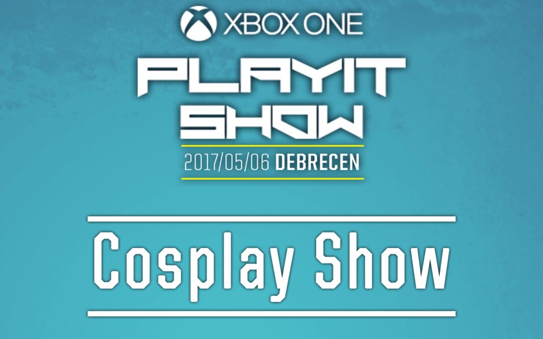 PLAYIT SHOW DEBRECEN 2017 – Cosplay Show felvételei