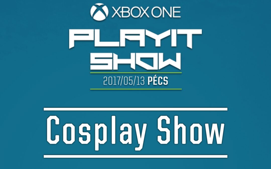 PLAYIT SHOW PÉCS 2017 – Cosplay Show felvételei
