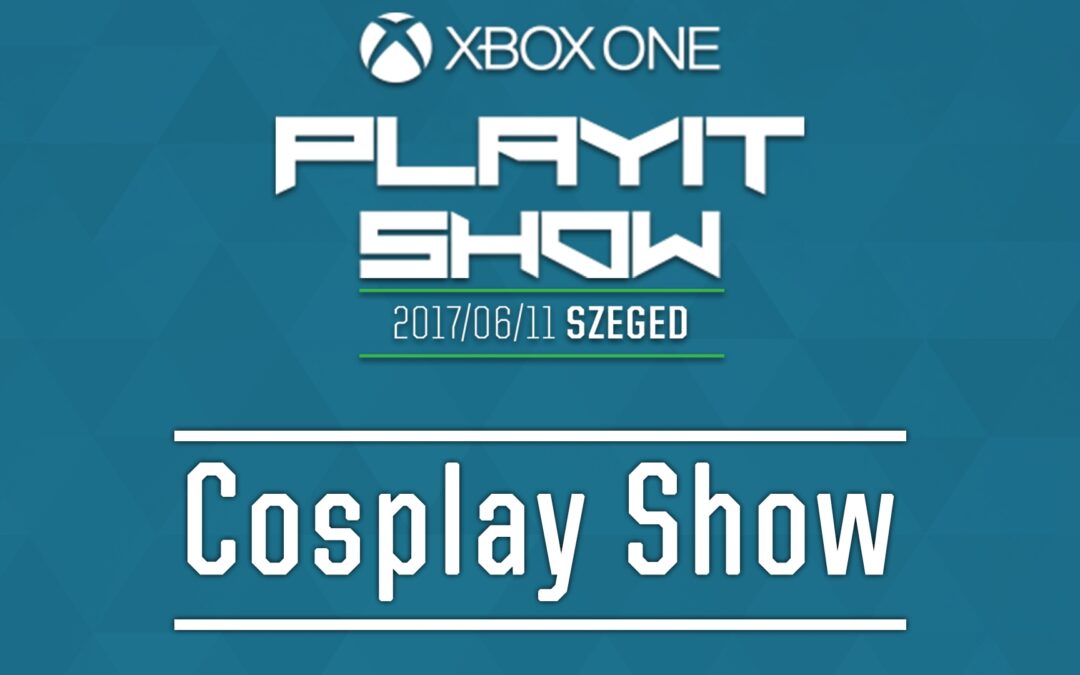 PLAYIT SHOW SZEGED 2017 – Cosplay Show felvételei