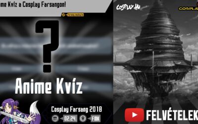 2018 COSPLAY FARSANG FELVÉTELEK – Anime Kvíz
