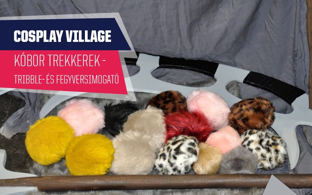 PlayIT Show Budapest – Cosplay Village: Tribble- és fegyversimogató, a Kóbor Trekkerek pultjánál!