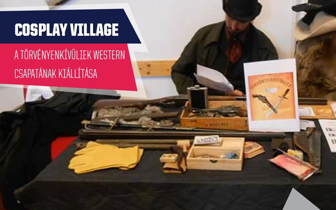 PlayIT Show Budapest – Cosplay Village: Megelevenedik a banditák és a sherif-ek kora a Törvényenkívüliek Western Csapat által!
